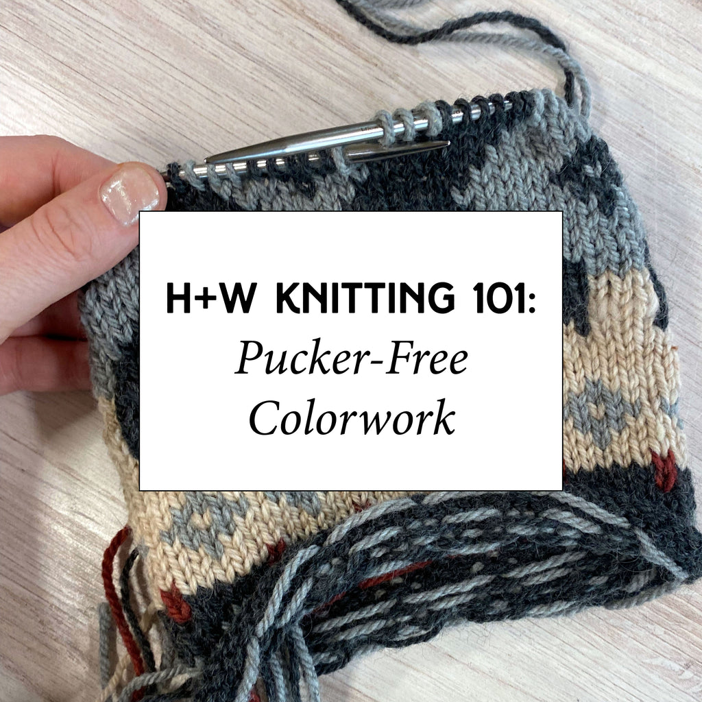 H+W Knitting 101: Pucker-Free Colorwork